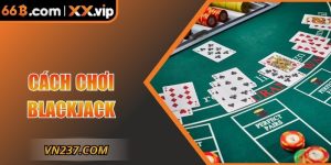 Cách Chơi Blackjack – Chiến Thuật Đỉnh Cao Dành Cho Bạn