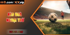 Kèo Hoà Ngoại Trừ 66B - Phân Tích Chiến Thuật Hiệu Quả